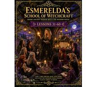 ESMERELDA'S SCHOOL OF WITCHCRAFT, WHERE ANCIENT WISDOM MEETS THE MODERN WITCH: LESSONS 31-60