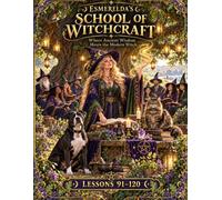 ESMERELDA'S SCHOOL OF WITCHCRAFT, WHERE ANCIENT WISDOM MEETS THE MODERN WITCH: LESSONS: 91-120
