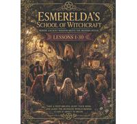 ESMERELD'S SCHOOL OF WITCHCRAFT, WHERE ANCIENT WISDOM MEETS THE MODERN WITCH: LESSONS 1-30