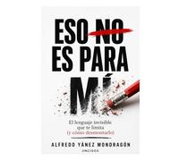 Eso no es para mi: El lenguaje invisible que te limita (y cómo desmontarlo)