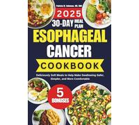 Esophageal Cancer Cookbook 2025: Deliciously Soft Meals to Help Make Swallowing Safer, Simpler, and More Comfortable