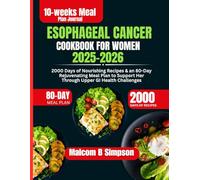 Esophageal Cancer Cookbook For Women 2025-2026: 2000 Days of Nourishing Recipes & an 80-Day Rejuvenating Meal Plan to Support Her Through Upper GI Health Challenges