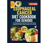 ESOPHAGEAL CANCER DIET COOKBOOK FOR SENIORS: A Compassionate Nutrition Guide with Simple Recipes to Eat Well, Stay Strong, and Live Better