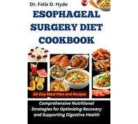 Esophageal Surgery Diet Cookbook: Comprehensive Nutritional Strategies for Optimizing Recovery and Supporting Digestive Health