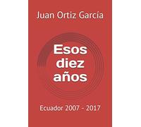 Esos diez años: Ecuador 2007 - 2017