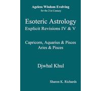 Esoteric Astrology Explicit Revisions IV & V: Capricorn, Aquarius & Pisces Aries & Pisces