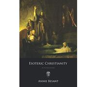 Esoteric Christianity: Or, The Lesser Mysteries