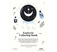 Esoteric Coloring book: Libro da colorare per adulti - Trova un momento di pace e serenità con questo splendido libro da colorare, ideale per alleviare lo stress e l'ansia.