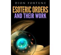 Esoteric Orders And Their Work - di Dion Fortune, 2019, Youcanprint