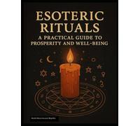 ESOTERIC RITUALS: A PRACTICAL GUIDE TO PROSPERITY AND WELL-BEING