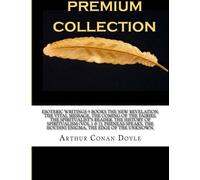 Esoteric Writings 9 Books The New Revelation, The Vital Message, The Coming of the Fairies, The Spiritualist?s Reader, The History of Spiritualism ... The Houdini Enigma, The edge of the Unknown,