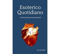 Esoterico quotidiano: Piccole storie per anime grandi