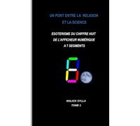 ESOTERISME DU CHIFFRE HUIT DE L'AFFICHEUR NUMERIQUE A 7 SEGMENTS: Quand le chiffre 8 permet d'interpréter le visible et l'invisible