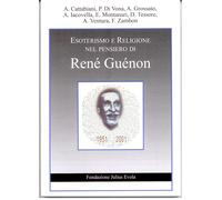 Esoterismo e religione nel pensiero di René Guenon. Atti del Convegno (Rom...