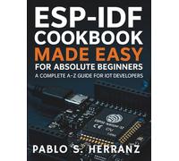 ESP-IDF Cookbook Made Easy for Absolute Beginners: A Complete A-Z Guide for IoT Developers