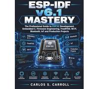 ESP-IDF v6.1 Mastery: The Professional Guide to ESP32 Development, Embedded C, Firmware Engineering, FreeRTOS, Wi-Fi, Bluetooth, IoT and Production Projects
