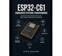 ESP32-C61 Embedded Systems Programming: Build Practical Embedded Systems with RISC-V, Wi-Fi 6, Bluetooth LE, and ESP-IDF