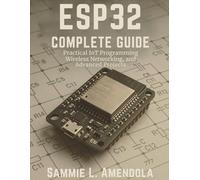 ESP32 Complete Guide: Practical IoT Programming, Wireless Networking, and Advanced Projects