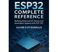 ESP32 Complete Reference: Building Advanced IoT, Sensor, and Automation Systems with ESP-IDF