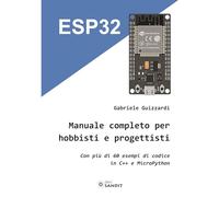 ESP32. Manuale completo per hobbisti e progettisti. Con più di 60 esempi di codice in C'++ e MicroPython