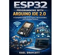 ESP32 Programming with Arduino IDE 2.0: A Complete Guide to IoT Projects, Microcontrollers, and Embedded Systems