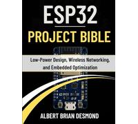 ESP32 PROJECT BIBLE: Low-Power Design, Wireless Networking, and Embedded Optimization
