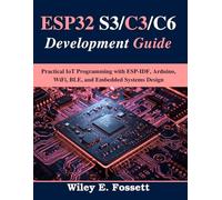ESP32 S3/C3/C6 Development Guide: Practical IoT Programming with ESP-IDF, Arduino, WiFi, BLE, and Embedded Systems Design