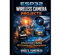 ESP32 Wireless Camera Projects: A Practical Guide to Building Wi-Fi Streaming and IoT Monitoring Systems