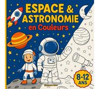 Espace & astronomie en Couleurs: Système solaire, fusées, astronautes & constellations à colorier et comprendre