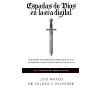 Espadas de Dios en la era digital: guía práctica de evangelización cristiana para vivir la fe, dar testimonio y acercar a otros a Dios en el mundo actual