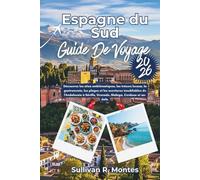 Espagne du sud Guide de Voyage 2026: Découvrez les sites emblématiques, les trésors locaux, la gastronomie, les plages et les aventures inoubliables ... Séville, Grenade, Malaga, Cordoue et au-delà.
