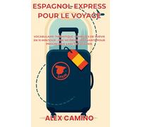 Espagnol express pour le voyage: Vocabulaire thématique + phrases de survie en 15 min/jour : une méthode motivante pour progresser sans se fatiguer.