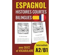 ESPAGNOL : HISTOIRES COURTES BILINGUES: Français - Espagnol / Niveau Intermédiaire (A2-B1) Avec Quiz et Vocabulaire