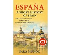 España: a short history of Spain: Una Historia de España: Libro en español nivel C1 para aprender español - lectura para estudiantes y práctica de comprensión