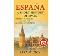 España: A Short History of Spain: written in B2 intermediate Spanish for learners and students