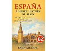 España: A Short History of Spain: written in B2 intermediate Spanish for learners and students
