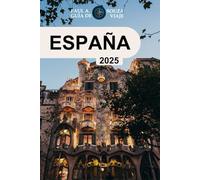 ESPAÑA (GUÍA DE VIAJE 2025): La guía de viaje definitiva de 2025 para explorar las ciudades, la cultura, la gastronomía y los tesoros ocultos de España