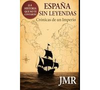 España sin Leyendas. Crónicas de un Imperio