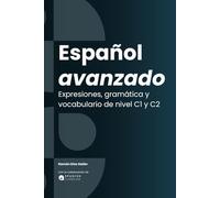 Español avanzado: Expresiones, gramática y vocabulario. C1 / C2