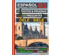 Español B2: 50 Textos, 50 Pruebas y 250 Preguntas: Ejercicios de Español para la Preparación de los Exámenes DELE y SIELE B2