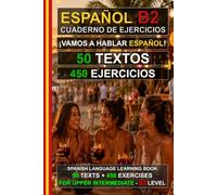Español B2: ¡Vamos a hablar español! 50 textos + 450 ejercicios (Upper Intermediate Spanish Workbook): Cuaderno de ejercicios de español B2 - Aprende español fácilmente