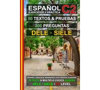 Español C2: 50 Textos, 50 Pruebas y 300 Preguntas: Ejercicios de Español para la Preparación de los Exámenes DELE y SIELE C2