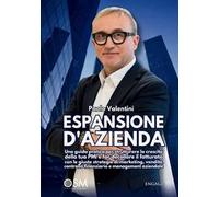 Espansione d'azienda. Una guida pratica per strutturare la crescita della tua PMI e far decollare il fatturato con le giuste strategie di marketing, vendita, controllo finanziario e management az...