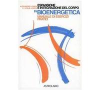Espansione e integrazione del corpo in bioenergetica. Manuale di esercizi pratici
