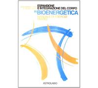 Espansione e integrazione del corpo in bioenergetica. Manuale di esercizi pratici
