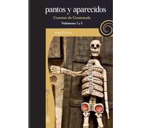 Espantos y aparecidos: Cuentos de Guatemala, volúmenes 1 y 2