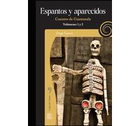Espantos y aparecidos: Cuentos de Guatemala, volúmenes 1 y 2