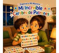 Especial a Mi Manera: Mi Increíble Cerebro de Patrones: Una conmovedora historia infantil sobre el autismo, la confianza, la amistad y la inclusión para niños de 4 a 8 años