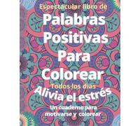 Espectacular libro de palabras positivas para colorear todos los días: un cuaderno para motivarse y para colorear ( alivia el estrés y para ... pintar y para adultos y frases para aprender