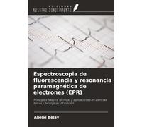 Espectroscopia de fluorescencia y resonancia paramagnética de electrones (EPR): Principios básicos, técnicas y aplicaciones en ciencias físicas y biológicas. 2ª Edición